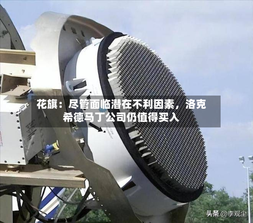 花旗：尽管面临潜在不利因素	，洛克希德马丁公司仍值得买入-第3张图片