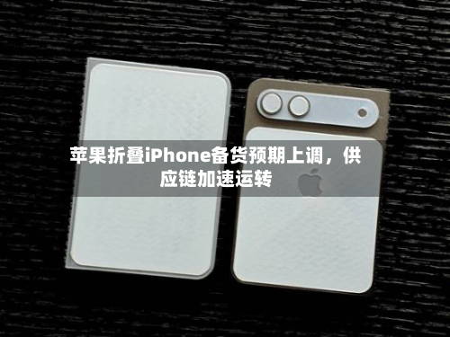 苹果折叠iPhone备货预期上调，供应链加速运转-第2张图片