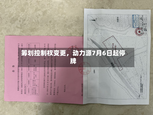 筹划控制权变更	，动力源7月6日起停牌-第2张图片