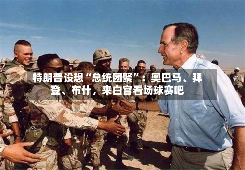 特朗普设想“总统团聚	”：奥巴马、拜登	、布什，来白宫看场球赛吧-第2张图片