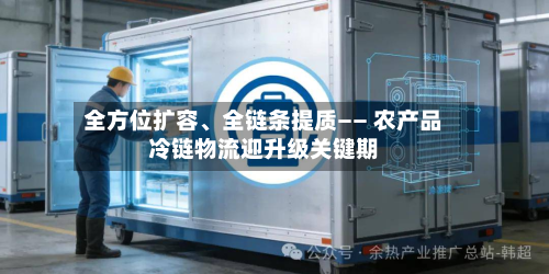 全方位扩容	、全链条提质—— 农产品冷链物流迎升级关键期-第2张图片