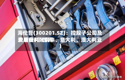 海伦哲(300201.SZ):控股子公司及安盾获5项世界
发明专利(南非、意大利、澳大利亚)