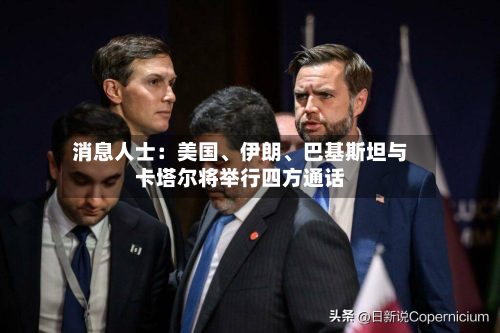 消息人士：美国	、伊朗、巴基斯坦与卡塔尔将举行四方通话-第2张图片