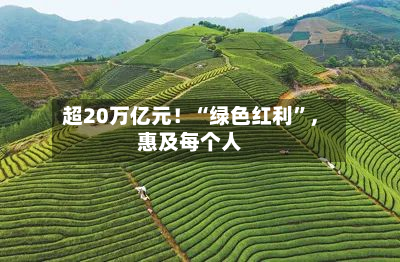超20万亿元！“绿色红利	”，惠及每个人-第2张图片