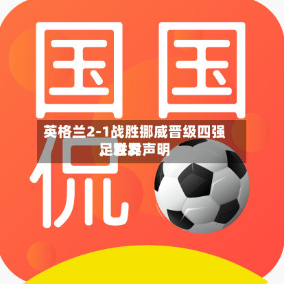 英格兰2-1战胜挪威晋级四强，世界足联发声明-第2张图片