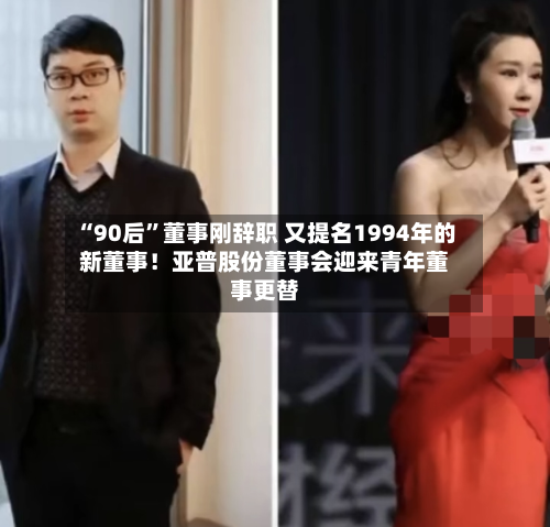 “90后”董事刚辞职 又提名1994年的新董事！亚普股份董事会迎来青年董事更替-第2张图片