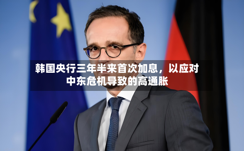 韩国央行三年半来首次加息	，以应对中东危机导致的高通胀-第3张图片