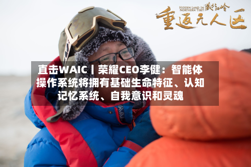 直击WAIC丨荣耀CEO李健：智能体操作系统将拥有基础生命特征、认知记忆系统	、自我意识和灵魂-第2张图片