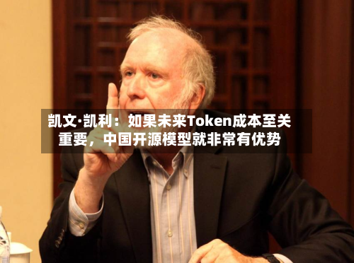 凯文·凯利：如果未来Token成本至关重要，中国开源模型就非常有优势-第3张图片