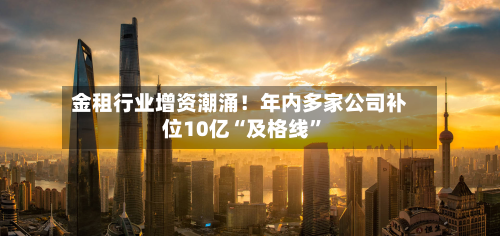 金租行业增资潮涌！年内多家公司补位10亿“及格线”-第3张图片