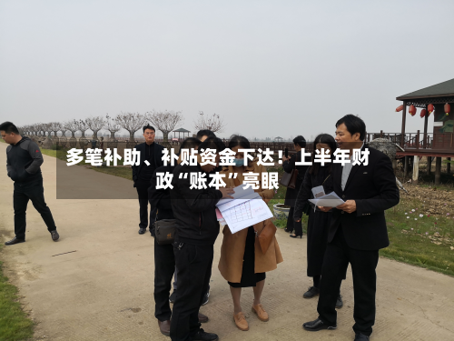 多笔补助、补贴资金下达！上半年财政“账本”亮眼-第1张图片