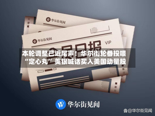 本轮调整已近尾声！华尔街轮番投喂“定心丸	” 美银喊话买入美国动量股-第3张图片