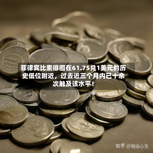 菲律宾比索徘徊在61.75兑1美元的历史低位附近，过去近三个月内已十余次触及该水平！-第1张图片
