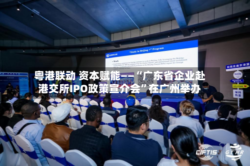 粤港联动 资本赋能——“广东省企业赴港交所IPO政策宣介会”在广州举办-第3张图片