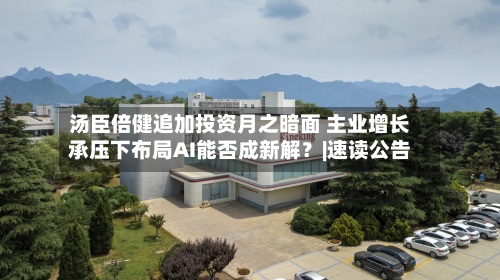 汤臣倍健追加投资月之暗面 主业增长承压下布局AI能否成新解？|速读公告-第1张图片
