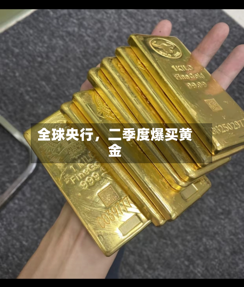 全球央行，二季度爆买黄金-第2张图片
