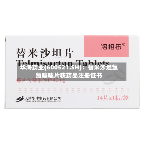 华海药业(600521.SH)：替米沙坦氢氯噻嗪片获药品注册证书-第1张图片