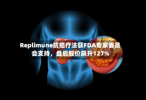 Replimune抗癌疗法获FDA专家委员会支持，盘后股价飙升127%-第3张图片