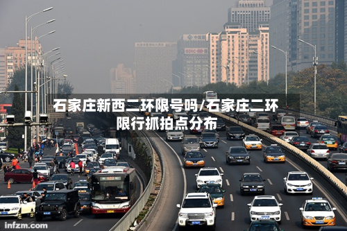 石家庄新西二环限号吗/石家庄二环限行抓拍点分布-第2张图片