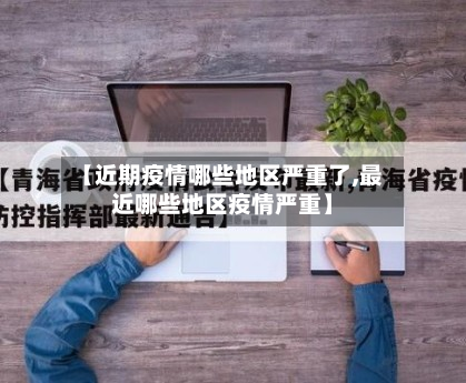 【近期疫情哪些地区严重了,最近哪些地区疫情严重】-第2张图片