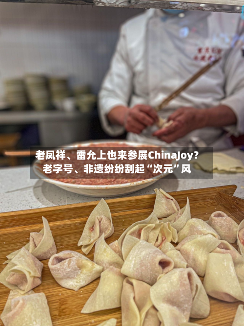 老凤祥、雷允上也来参展ChinaJoy？老字号、非遗纷纷刮起“次元	”风-第3张图片