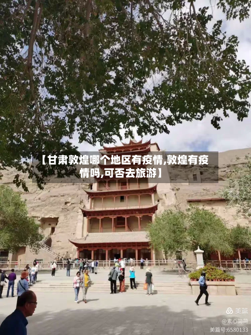 【甘肃敦煌哪个地区有疫情,敦煌有疫情吗,可否去旅游】