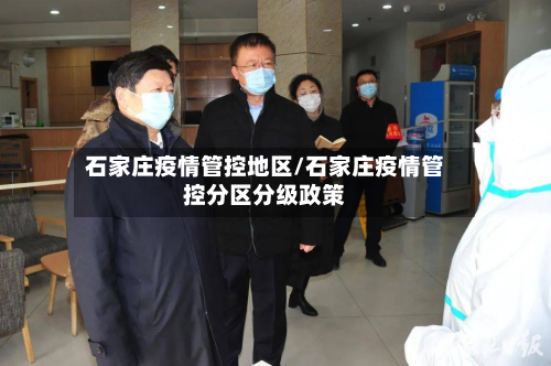 石家庄疫情管控地区/石家庄疫情管控分区分级政策