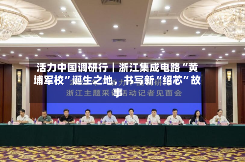 活力中国调研行｜浙江集成电路“黄埔军校”诞生之地，书写新“绍芯	”故事-第2张图片