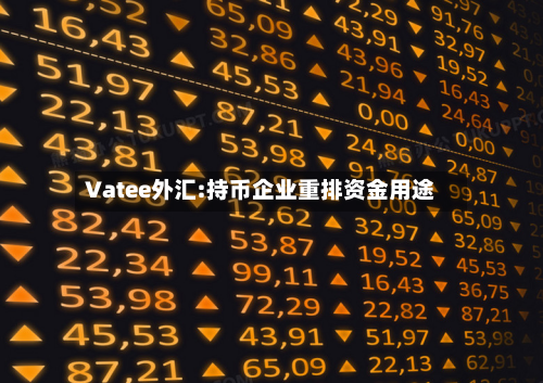 Vatee外汇:持币企业重排资金用途-第3张图片