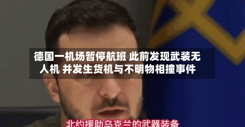 德国一机场暂停航班 此前发现武装无人机 并发生货机与不明物相撞事件
