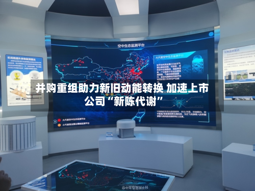 并购重组助力新旧动能转换 加速上市公司“新陈代谢”-第2张图片