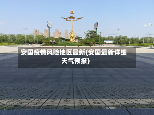 安国疫情风险地区最新(安国最新详细天气预报)
