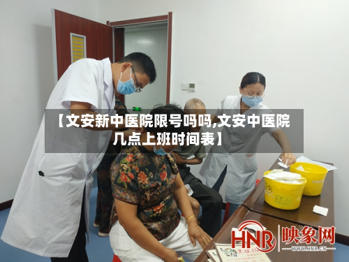 【文安新中医院限号吗吗,文安中医院几点上班时间表】-第2张图片