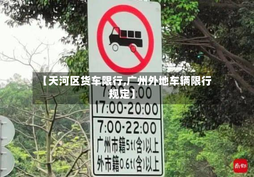 【天河区货车限行,广州外地车辆限行规定】-第3张图片
