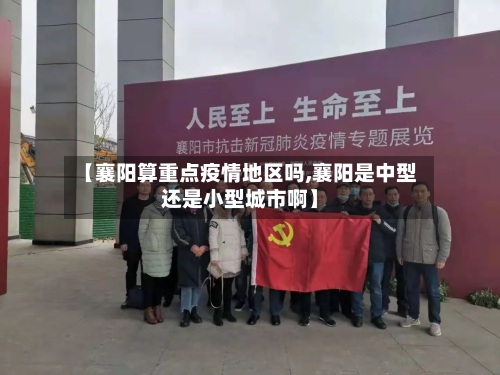 【襄阳算重点疫情地区吗,襄阳是中型还是小型城市啊】