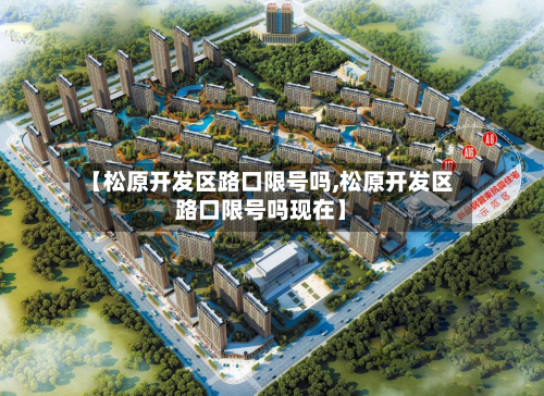 【松原开发区路口限号吗,松原开发区路口限号吗现在】