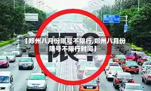 【郑州八月份限号不限行,郑州八月份限号不限行时间】-第3张图片