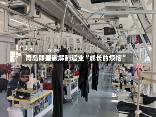 青岛即墨破解制造业“成长的烦恼	”-第2张图片