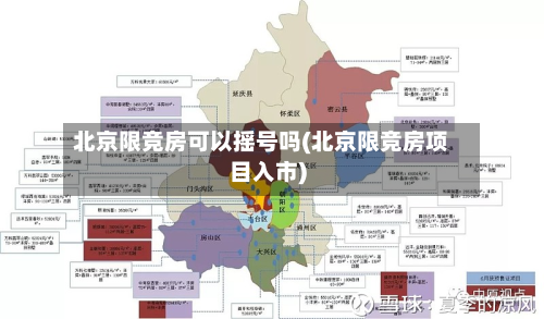 北京限竞房可以摇号吗(北京限竞房项目入市)