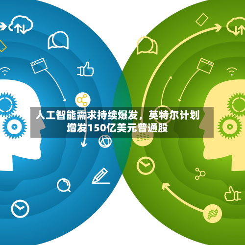 人工智能需求持续爆发，英特尔计划增发150亿美元普通股