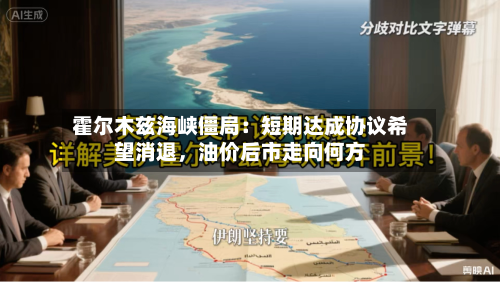 霍尔木兹海峡僵局：短期达成协议希望消退	，油价后市走向何方-第2张图片