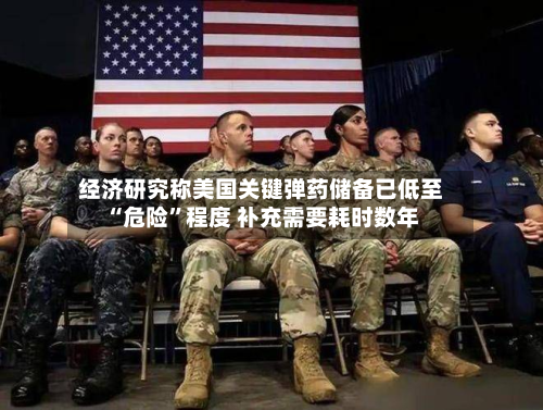 经济研究称美国关键弹药储备已低至“危险”程度 补充需要耗时数年-第2张图片