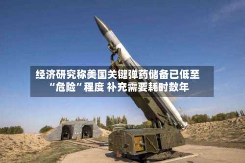 经济研究称美国关键弹药储备已低至“危险”程度 补充需要耗时数年-第1张图片