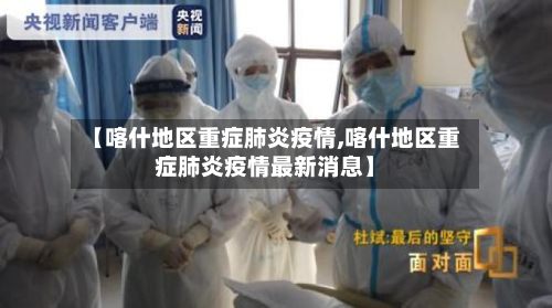 【喀什地区重症肺炎疫情,喀什地区重症肺炎疫情最新消息】