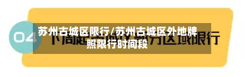 苏州古城区限行/苏州古城区外地牌照限行时间段