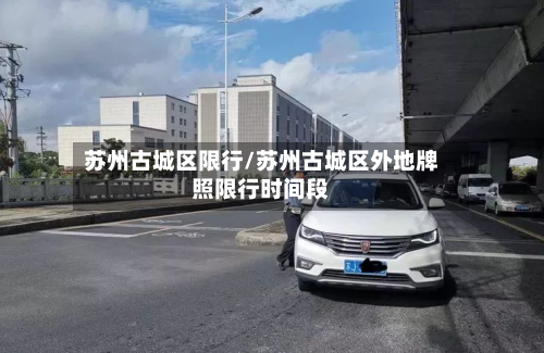 苏州古城区限行/苏州古城区外地牌照限行时间段-第3张图片