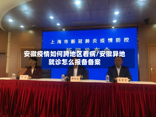安徽疫情如何跨地区看病/安徽异地就诊怎么报备备案-第2张图片