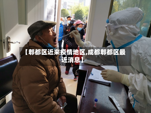 【郫都区近来疫情地区,成都郫都区最近消息】