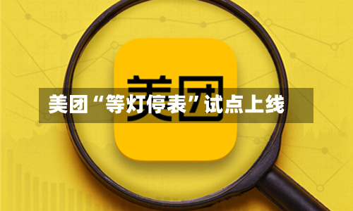 美团“等灯停表”试点上线