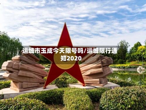 运城市玉成今天限号吗/运城限行通知2020